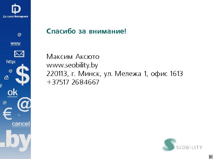 Спасибо за внимание! Максим Аксюто www. seobility. by 220113, г. Минск, ул. Мележа 1,
