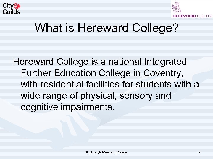 What is Hereward College? Hereward College is a national Integrated Further Education College in
