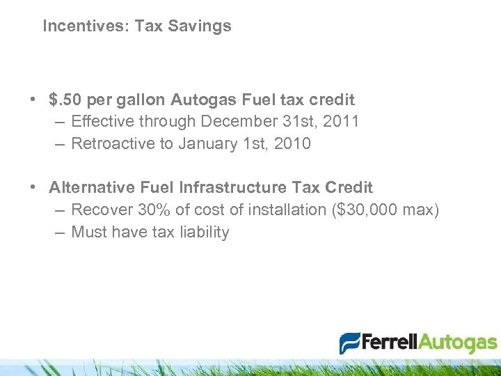 Incentives: Tax Savings • $. 50 per gallon Autogas Fuel tax credit – Effective