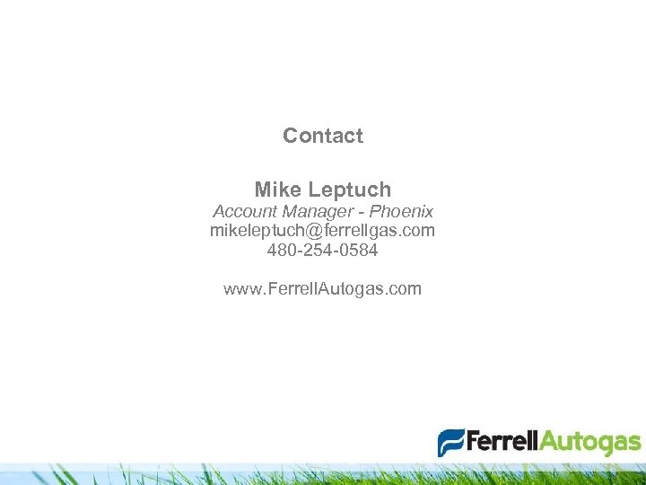 Contact Mike Leptuch Account Manager - Phoenix mikeleptuch@ferrellgas. com 480 -254 -0584 www. Ferrell.