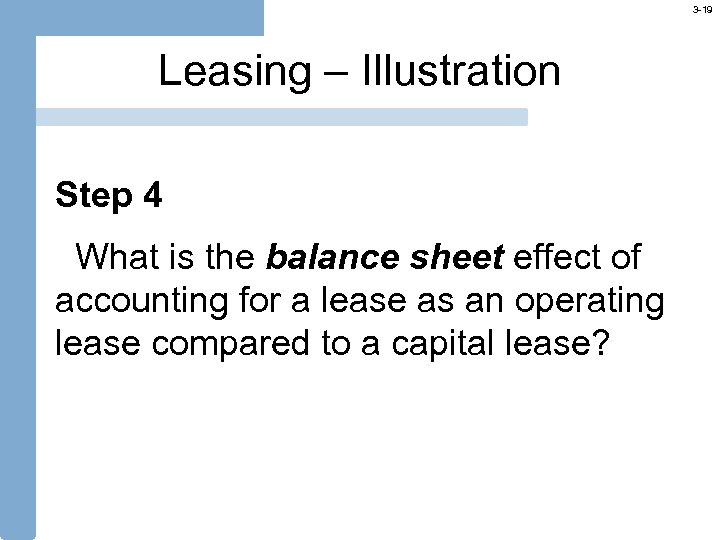 3 -19 Leasing – Illustration Step 4 What is the balance sheet effect of