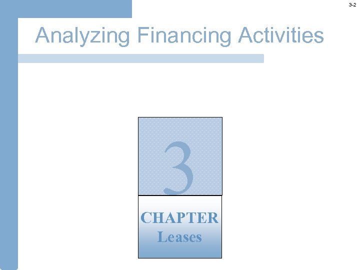 3 -2 Analyzing Financing Activities 3 CHAPTER Leases 