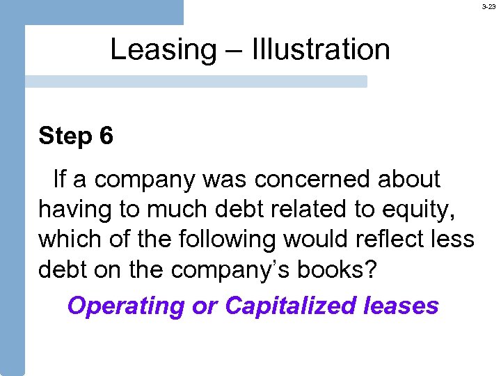 3 -23 Leasing – Illustration Step 6 If a company was concerned about having