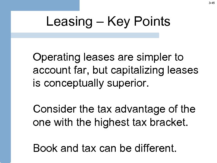 3 -45 Leasing – Key Points Operating leases are simpler to account far, but