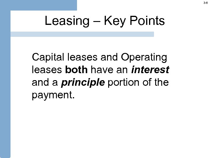 3 -6 Leasing – Key Points Capital leases and Operating leases both have an