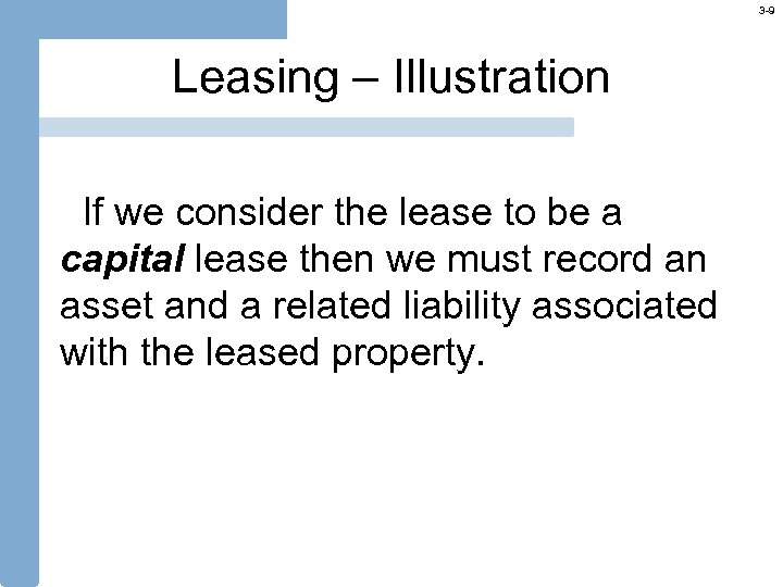 3 -9 Leasing – Illustration If we consider the lease to be a capital