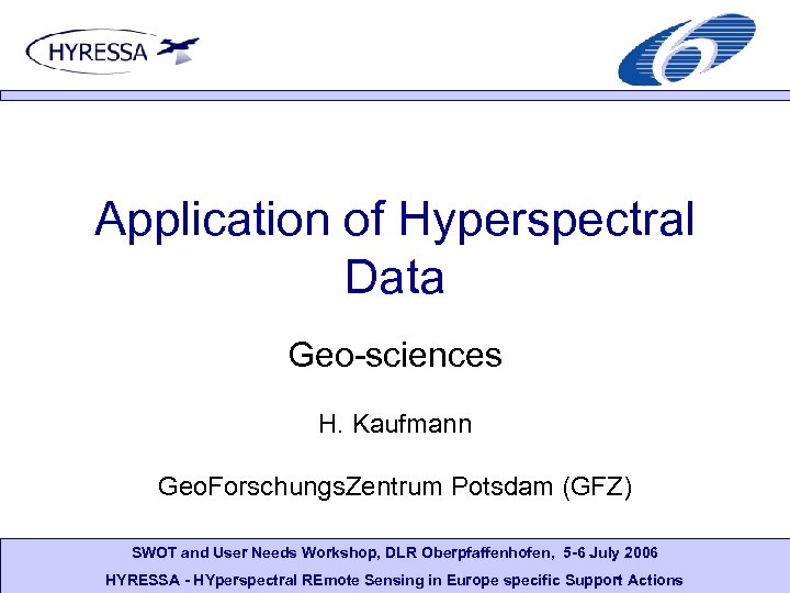 Application of Hyperspectral Data Geo-sciences H. Kaufmann Geo. Forschungs. Zentrum Potsdam (GFZ) SWOT and