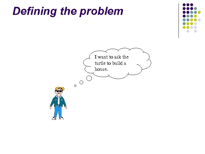 Defining the problem I want to ask the turtle to build a house. 