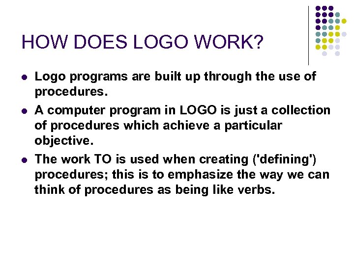 HOW DOES LOGO WORK? l l l Logo programs are built up through the