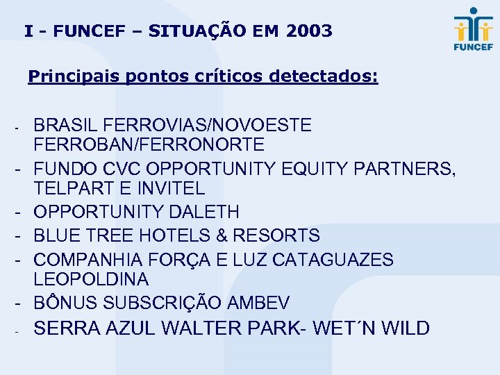 I - FUNCEF – SITUAÇÃO EM 2003 Principais pontos críticos detectados: - BRASIL FERROVIAS/NOVOESTE