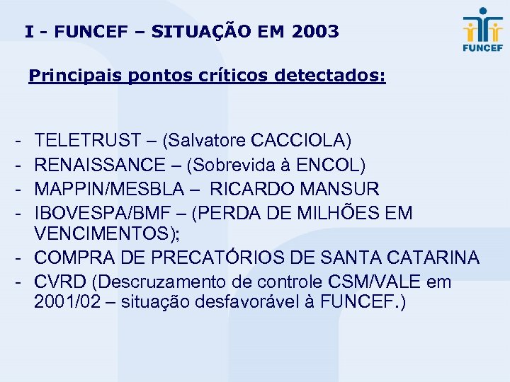 I - FUNCEF – SITUAÇÃO EM 2003 Principais pontos críticos detectados: - TELETRUST –