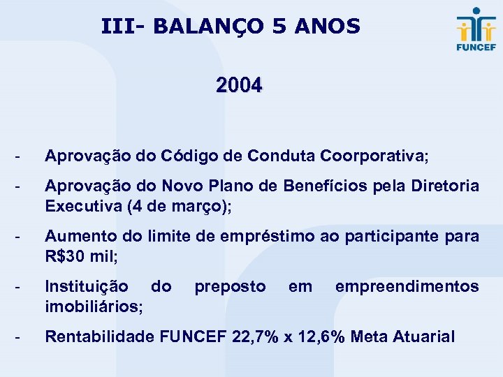 III- BALANÇO 5 ANOS 2004 - Aprovação do Código de Conduta Coorporativa; - Aprovação