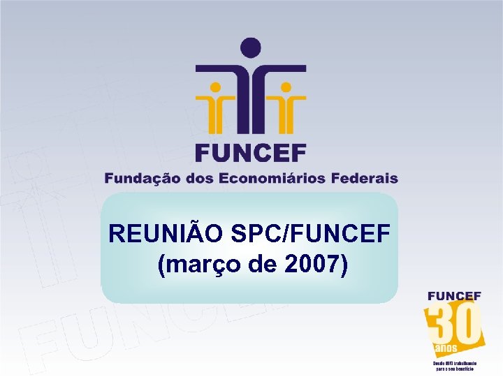 REUNIÃO SPC/FUNCEF (março de 2007) 29 