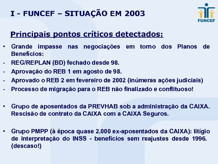 I - FUNCEF – SITUAÇÃO EM 2003 Principais pontos críticos detectados: • Grande impasse