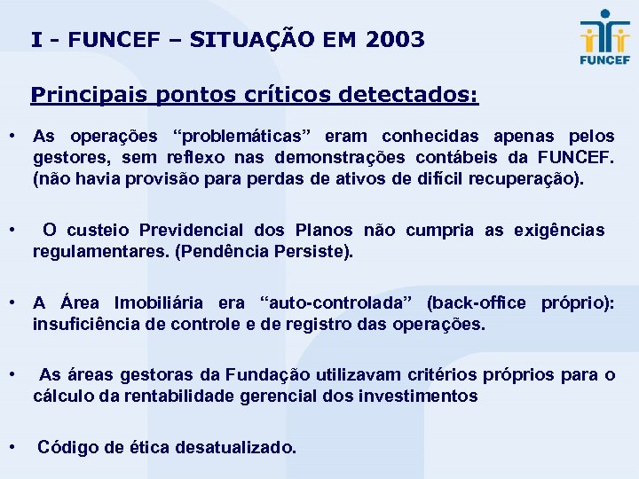 I - FUNCEF – SITUAÇÃO EM 2003 Principais pontos críticos detectados: • As operações