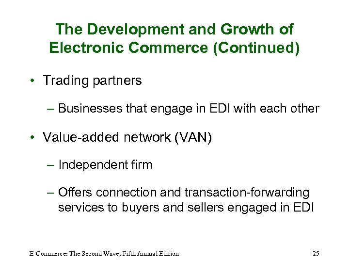 The Development and Growth of Electronic Commerce (Continued) • Trading partners – Businesses that