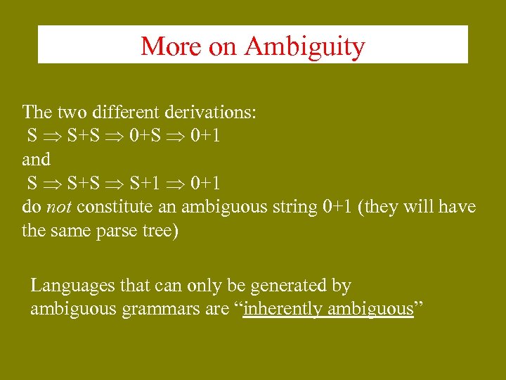 More on Ambiguity The two different derivations: S S+S 0+1 and S S+1 0+1