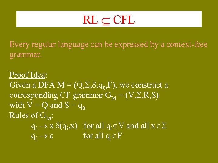RL CFL Every regular language can be expressed by a context-free grammar. Proof Idea: