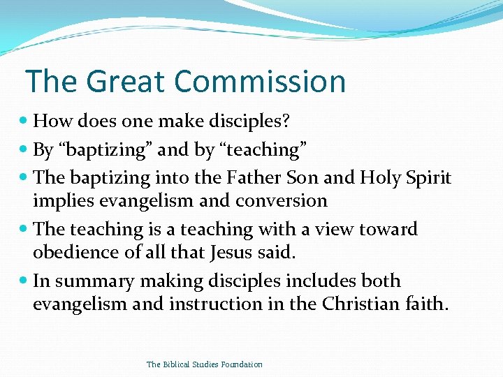 The Great Commission How does one make disciples? By “baptizing” and by “teaching” The
