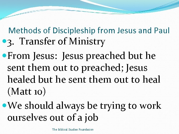 Methods of Discipleship from Jesus and Paul 3. Transfer of Ministry From Jesus: Jesus