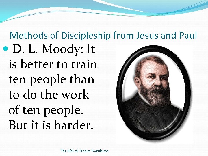 Methods of Discipleship from Jesus and Paul D. L. Moody: It is better to