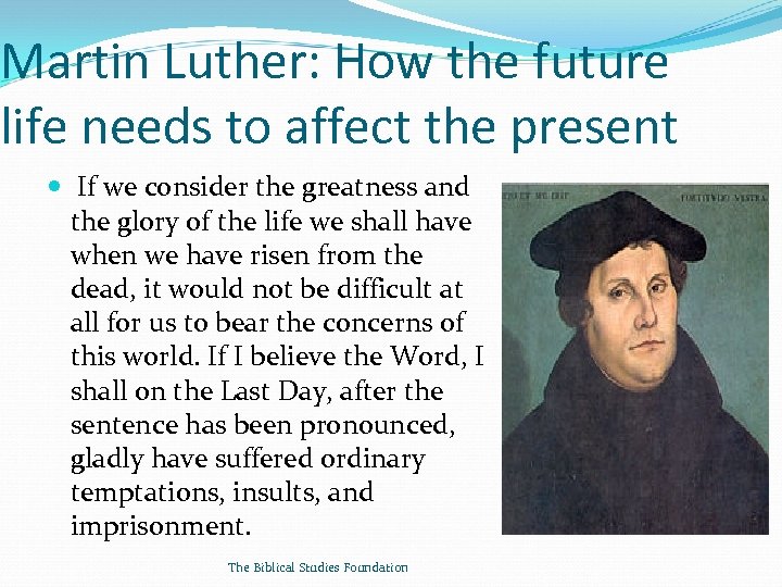 Martin Luther: How the future life needs to affect the present If we consider