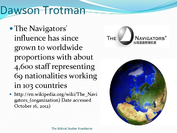 Dawson Trotman The Navigators' influence has since grown to worldwide proportions with about 4,