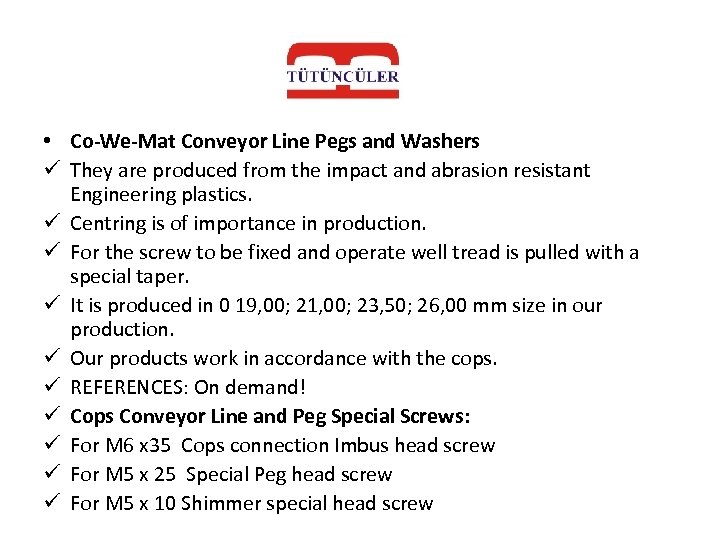  • Co-We-Mat Conveyor Line Pegs and Washers ü They are produced from the