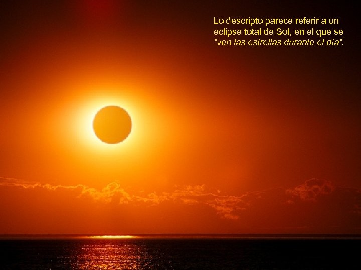 Lo descripto parece referir a un eclipse total de Sol, en el que se