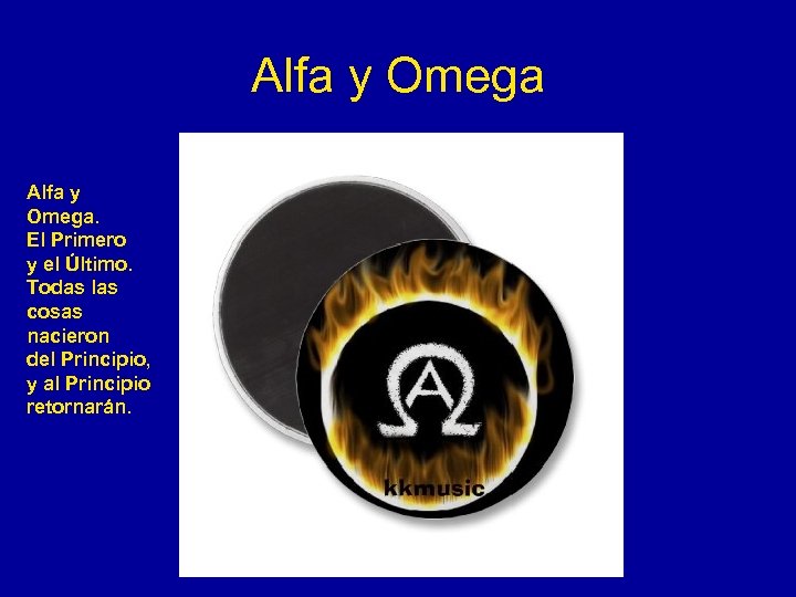 Alfa y Omega. El Primero y el Último. Todas las cosas nacieron del Principio,