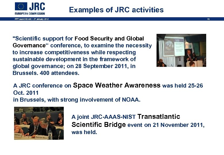 Examples of JRC activities FP 7 Launch Event – 27 January 2012 15 