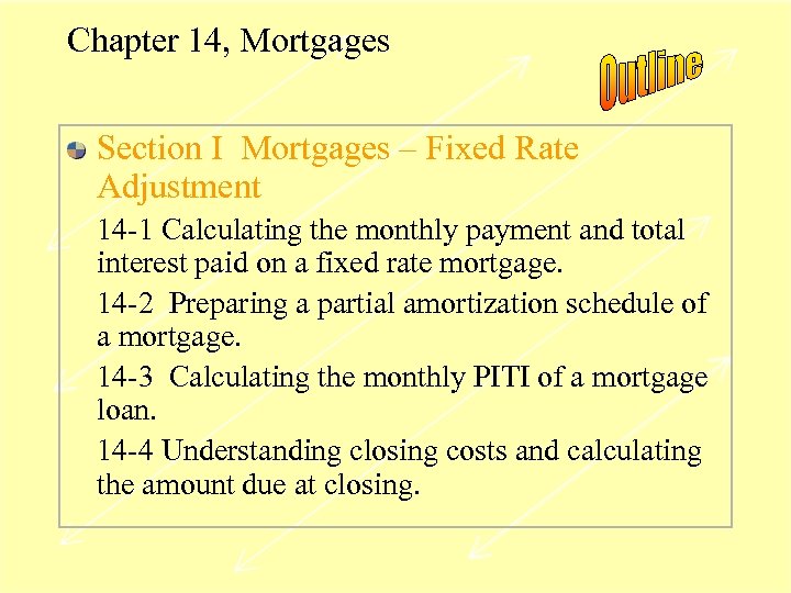 Chapter 14, Mortgages Section I Mortgages – Fixed Rate Adjustment 14 -1 Calculating the