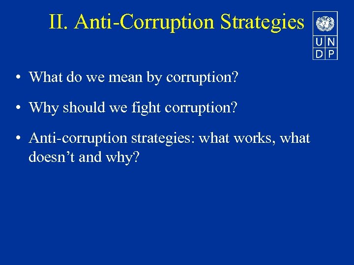 II. Anti-Corruption Strategies • What do we mean by corruption? • Why should we