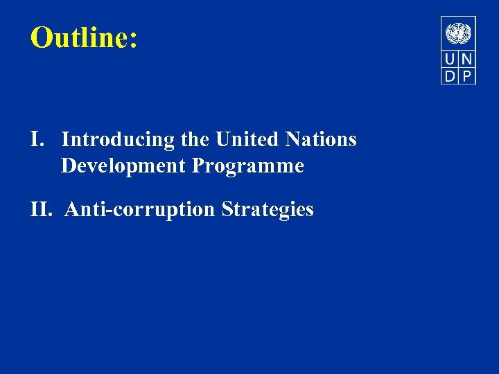 Outline: I. Introducing the United Nations Development Programme II. Anti-corruption Strategies 