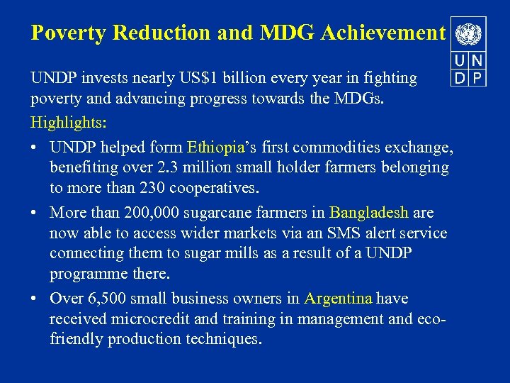 Poverty Reduction and MDG Achievement UNDP invests nearly US$1 billion every year in fighting