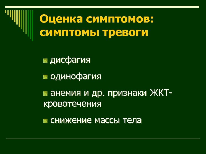 Оценка симптомов: симптомы тревоги дисфагия одинофагия анемия и др. признаки ЖКТкровотечения снижение массы тела