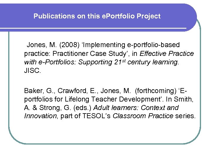 Publications on this e. Portfolio Project Jones, M. (2008) ‘Implementing e-portfolio-based practice: Practitioner Case