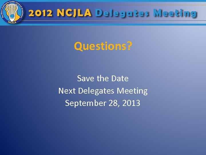 Questions? Save the Date Next Delegates Meeting September 28, 2013 