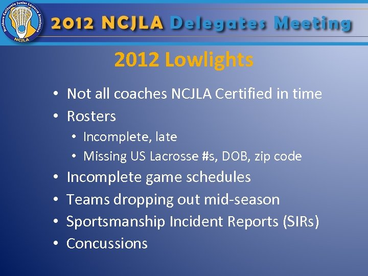 2012 Lowlights • Not all coaches NCJLA Certified in time • Rosters • Incomplete,