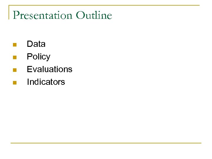 Presentation Outline n n Data Policy Evaluations Indicators 