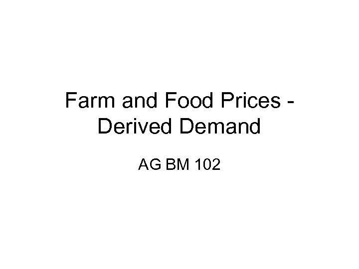 Farm and Food Prices Derived Demand AG BM 102 