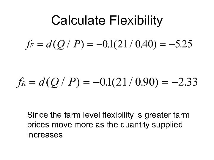 Calculate Flexibility Since the farm level flexibility is greater farm prices move more as