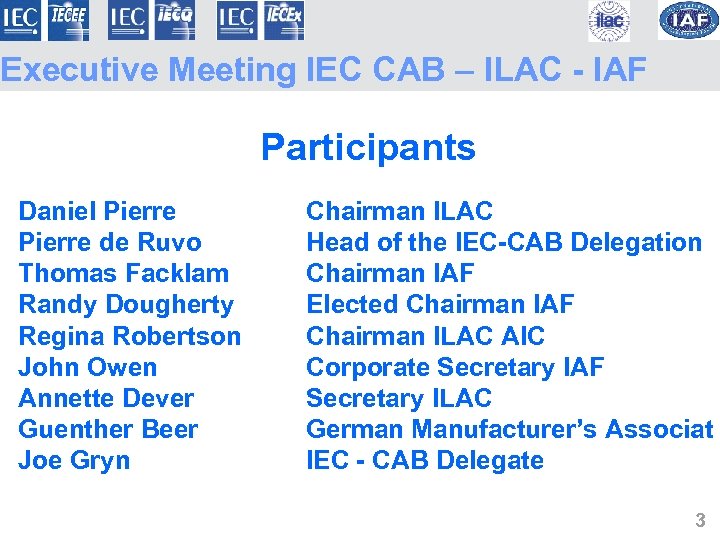 Executive Meeting IEC CAB – ILAC - IAF Participants Daniel Pierre Chairman ILAC Pierre
