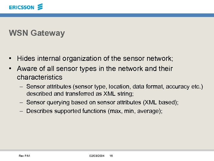 WSN Gateway • Hides internal organization of the sensor network; • Aware of all