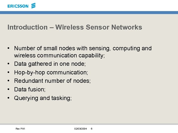 Introduction – Wireless Sensor Networks • Number of small nodes with sensing, computing and