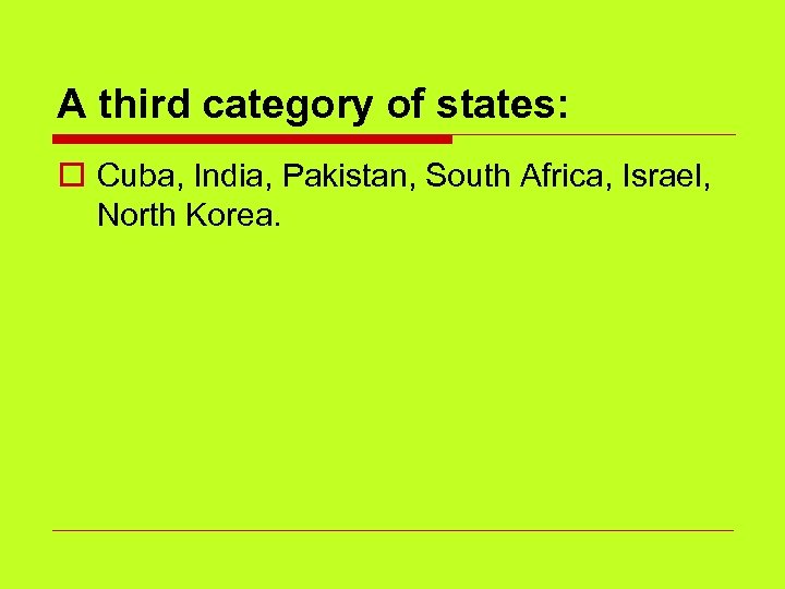 A third category of states: o Cuba, India, Pakistan, South Africa, Israel, North Korea.