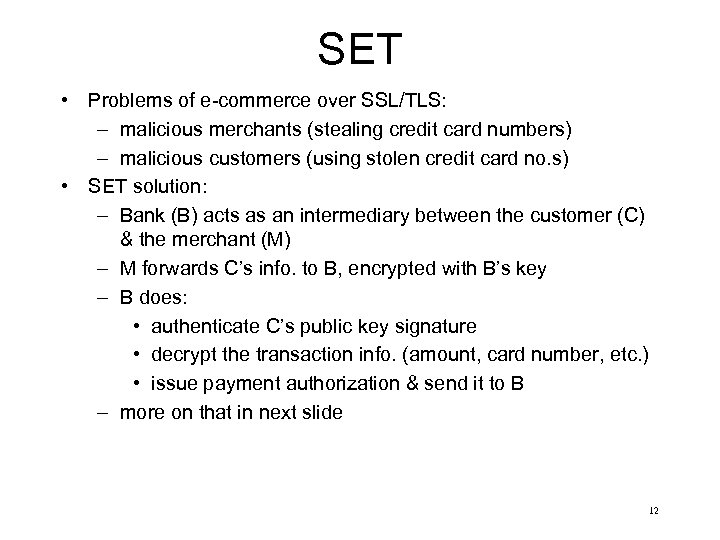 SET • Problems of e-commerce over SSL/TLS: – malicious merchants (stealing credit card numbers)