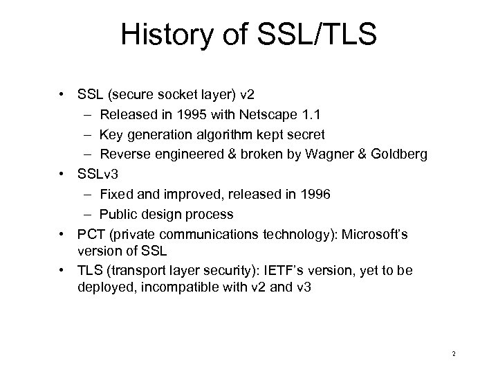 History of SSL/TLS • SSL (secure socket layer) v 2 – Released in 1995