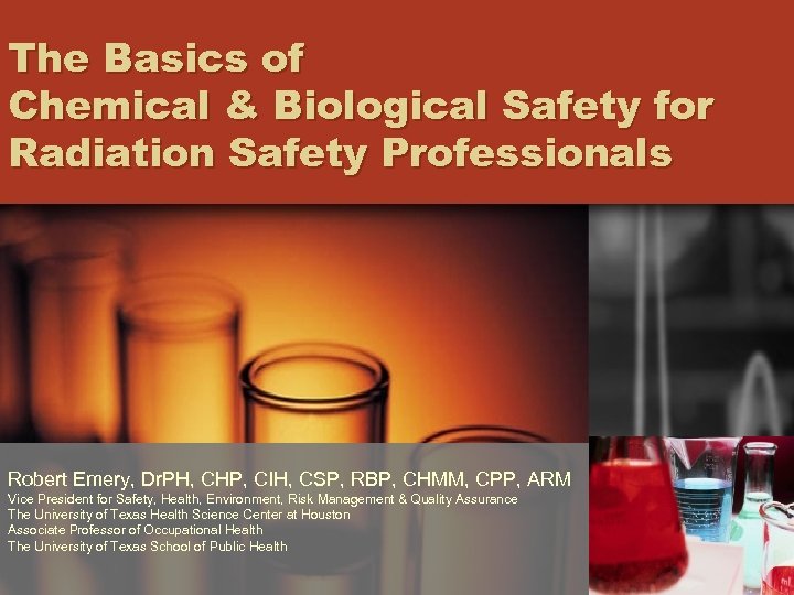 The Basics of Chemical & Biological Safety for Radiation Safety Professionals Robert Emery, Dr.