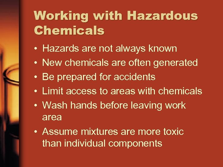 Working with Hazardous Chemicals • • • Hazards are not always known New chemicals